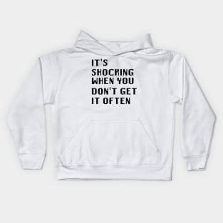 It's Shocking When You Don't Get It Often Kids Hoodie